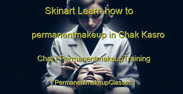 Skinart Learn how to permanentmakeup in Chak Kasro Chat | PermanentmakeupTraining | PermanentmakeupClasses | SkinartTraining-Pakistan